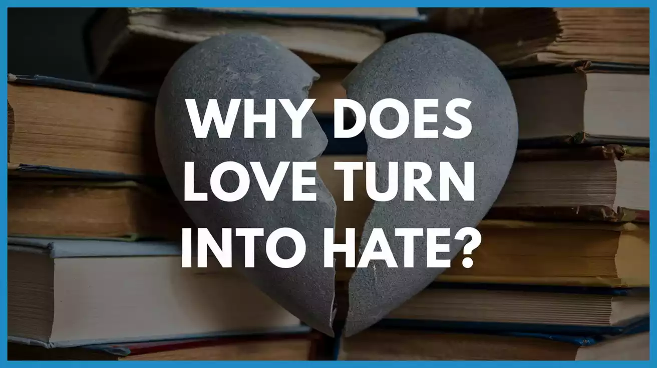 Why Does Love Turn Into Hate