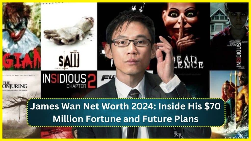 James Wan Net Worth 2024: Inside His $70 Million Fortune and Future Plans