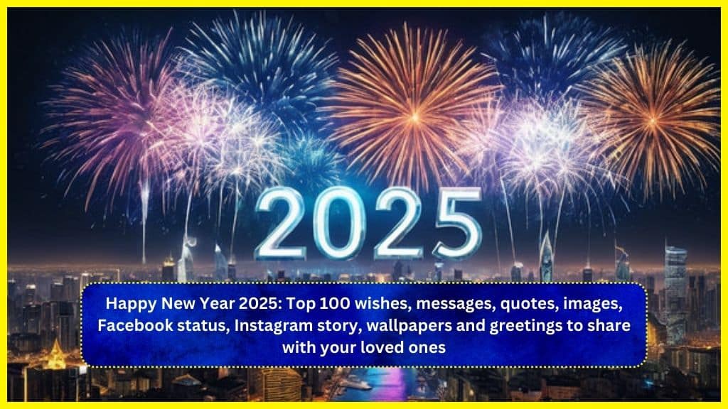 Happy New Year 2025 Top 100 wishes, messages, quotes, images, Facebook status, Instagram story, wallpapers and greetings to share with your loved ones